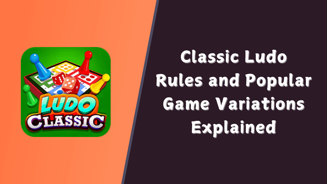 Classic Ludo Rules and Popular Game Variations Explained