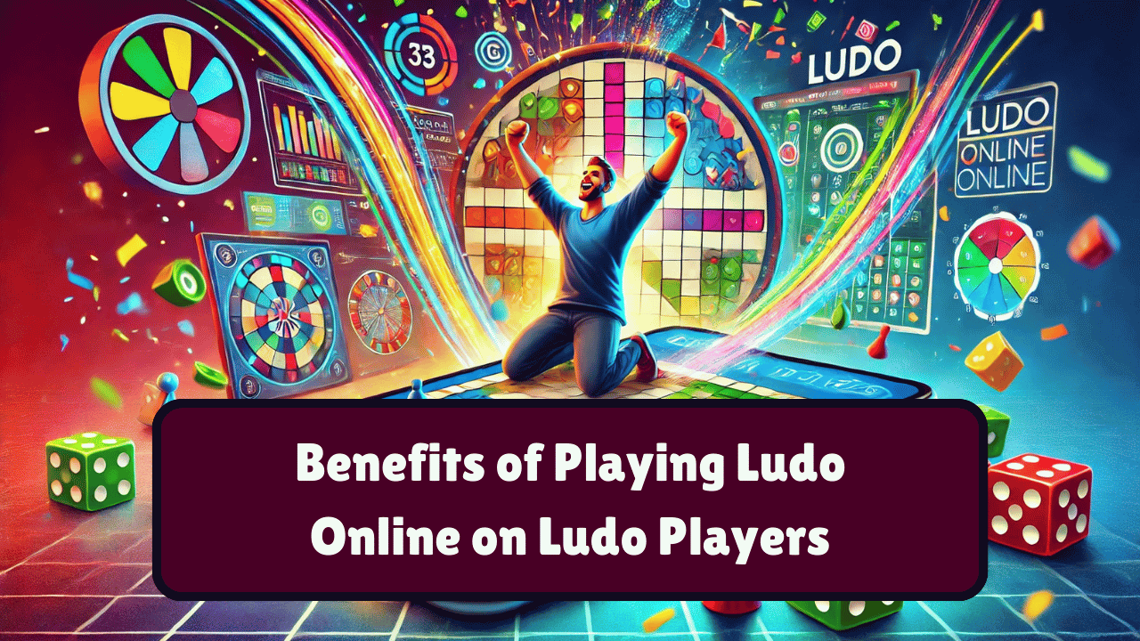 Top Benefits of Playing Ludo Online on Ludo Players